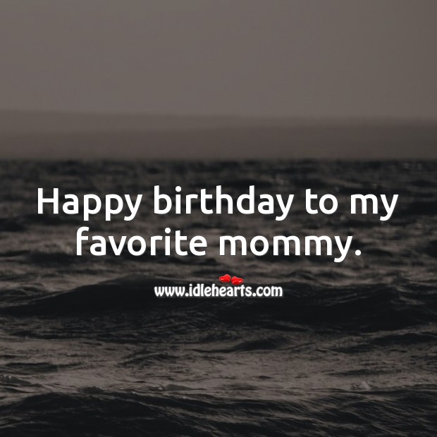 Happy birthday to my favorite mommy. Birthday Messages for Mom Image