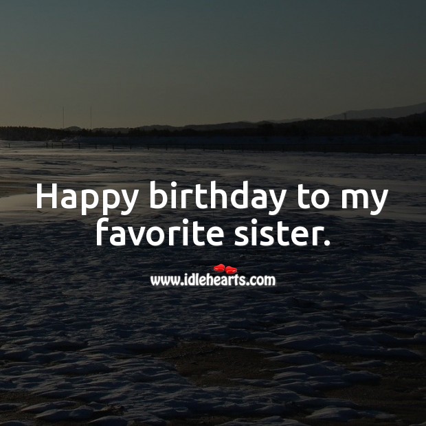 Happy birthday to my favorite sister. Birthday Messages for Sister Image