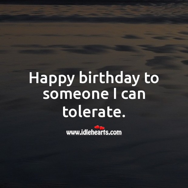Happy birthday to someone I can tolerate. Birthday Messages for Friend Image