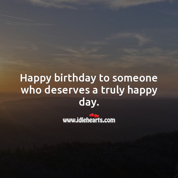Happy birthday to someone who deserves a truly happy day. Happy Birthday Messages Image