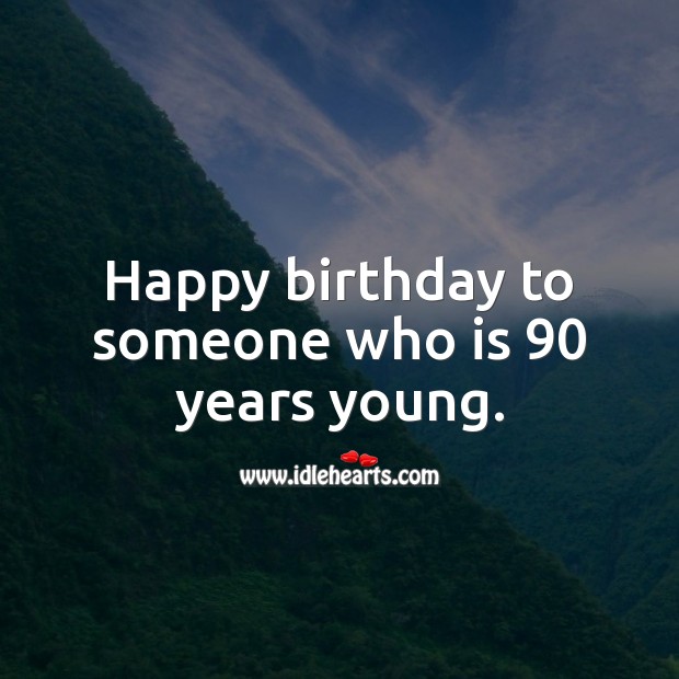 Happy birthday to someone who is 90 years young. 90th Birthday Messages Image