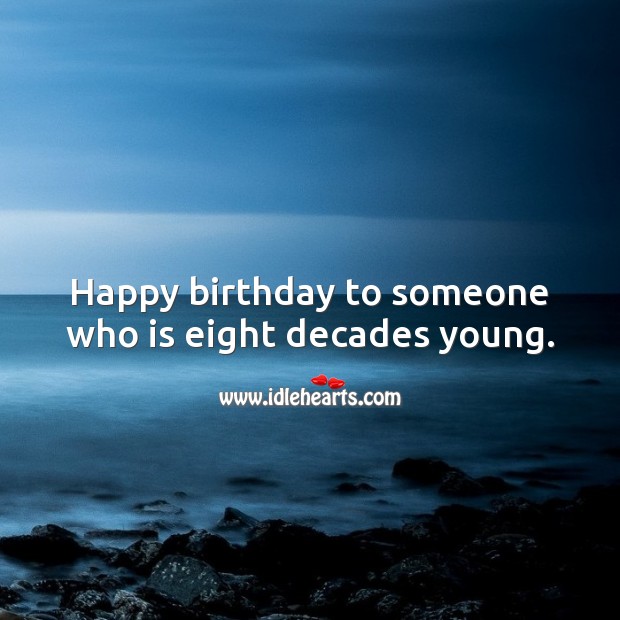 Happy birthday to someone who is eight decades young. 80th Birthday Messages Image