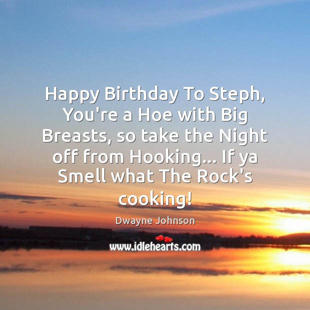 Happy Birthday To Steph, You’re a Hoe with Big Breasts, so take Dwayne Johnson Picture Quote