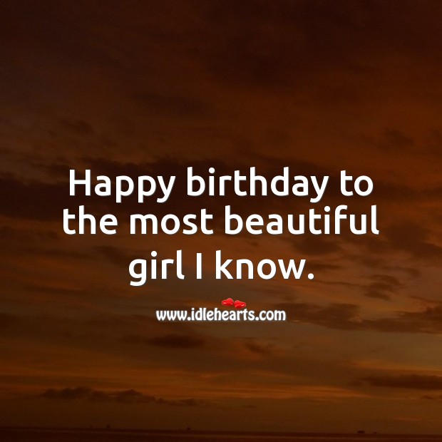 Happy birthday to the most beautiful girl I know. Birthday Wishes for Girlfriend Image
