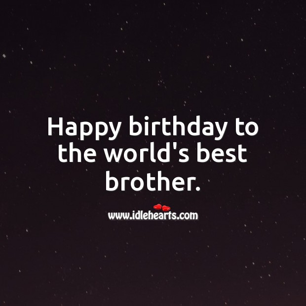 Happy birthday to the world’s best brother. Brother Quotes Image