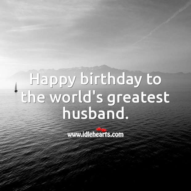 Happy birthday to the world’s greatest husband. Birthday Wishes for Husband Image