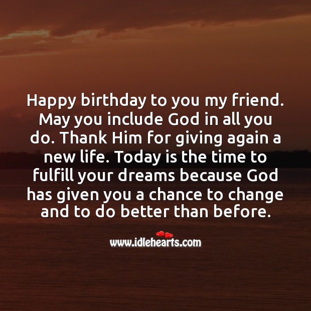 Happy birthday to you my friend. May you include God in all you do. Religious Birthday Messages Image