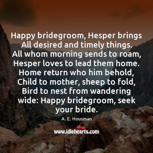 Happy bridegroom, Hesper brings All desired and timely things. All whom morning Image