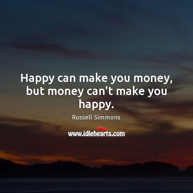 Happy can make you money, but money can’t make you happy. Russell Simmons Picture Quote
