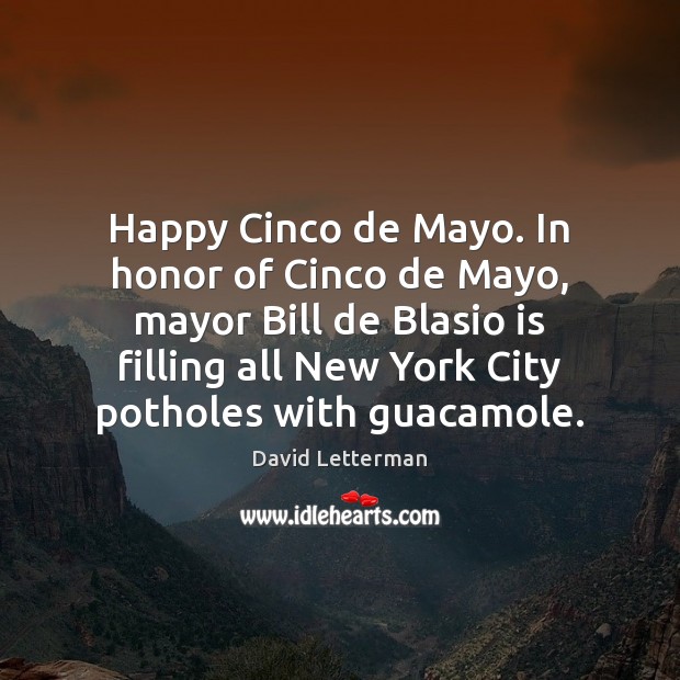 Happy Cinco de Mayo. In honor of Cinco de Mayo, mayor Bill David Letterman Picture Quote