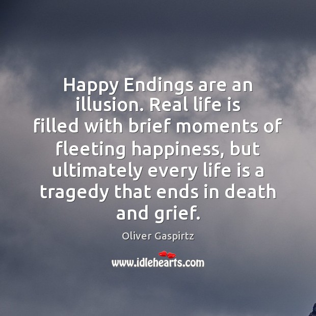 Happy Endings are an illusion. Real life is filled with brief moments Oliver Gaspirtz Picture Quote