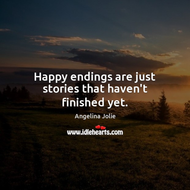 Happy endings are just stories that haven’t finished yet. Angelina Jolie Picture Quote