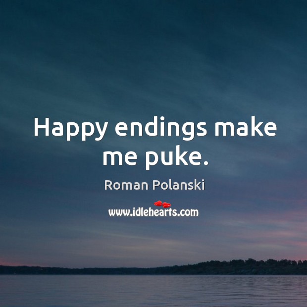 Happy endings make me puke. Roman Polanski Picture Quote