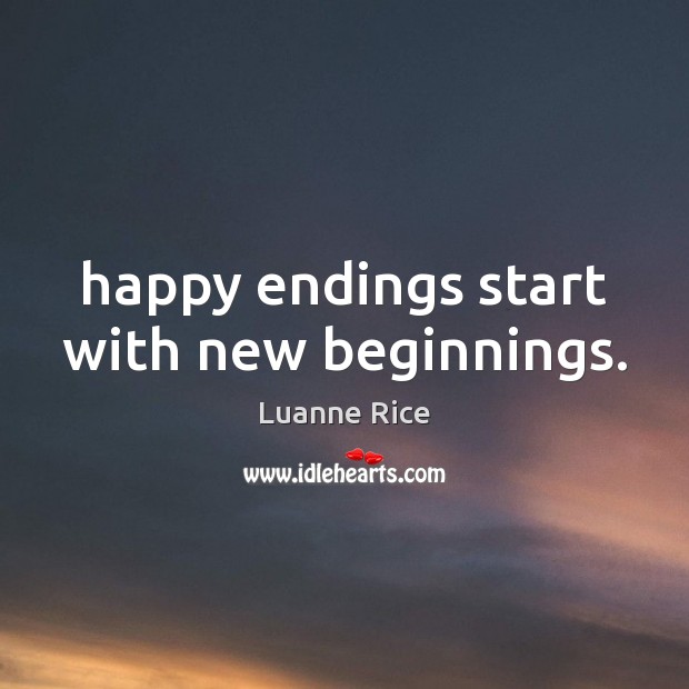 Happy endings start with new beginnings. Luanne Rice Picture Quote