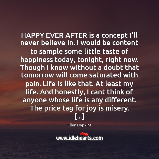 HAPPY EVER AFTER is a concept I’ll never believe in. I would Ellen Hopkins Picture Quote