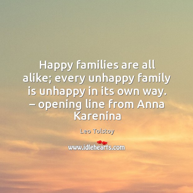 Happy families are all alike; every unhappy family is unhappy in its own way. – opening line from anna karenina Family Quotes Image