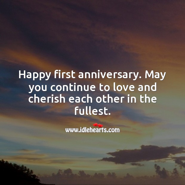 Happy first anniversary. May you continue to love and cherish each other. Happy First Anniversary Messages Image