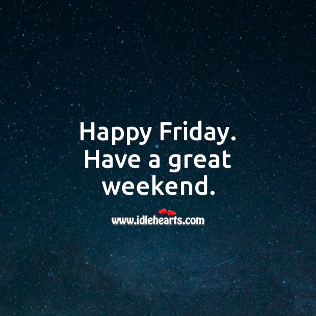 Happy Friday. Have a great weekend. Image