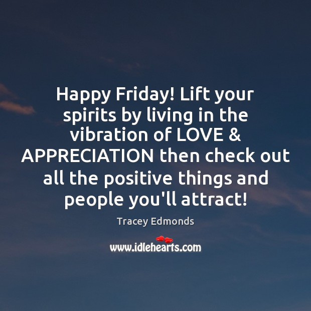 Happy Friday! Lift your spirits by living in the vibration of LOVE & Tracey Edmonds Picture Quote
