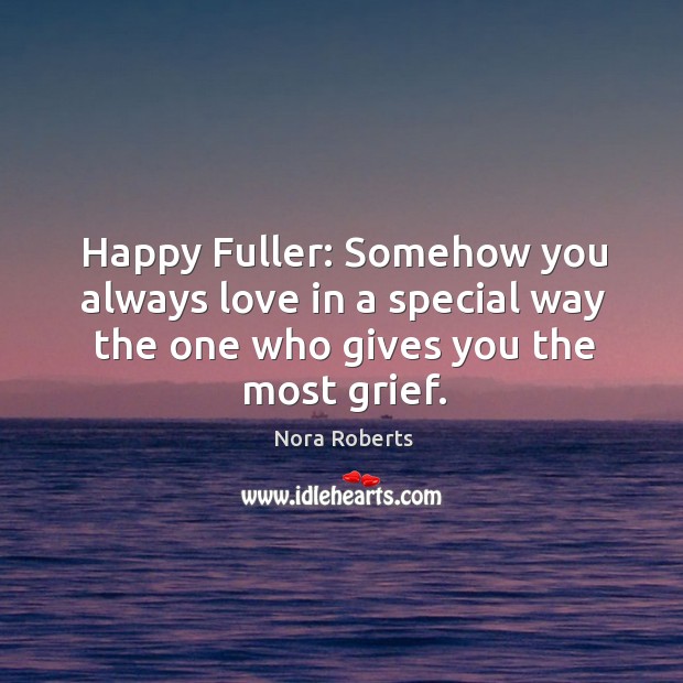 Happy Fuller: Somehow you always love in a special way the one Nora Roberts Picture Quote