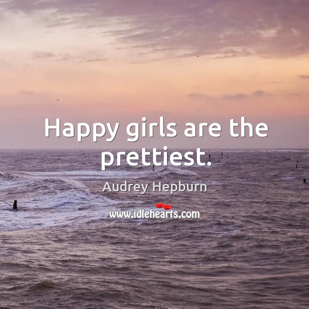 Happy girls are the prettiest. Audrey Hepburn Picture Quote