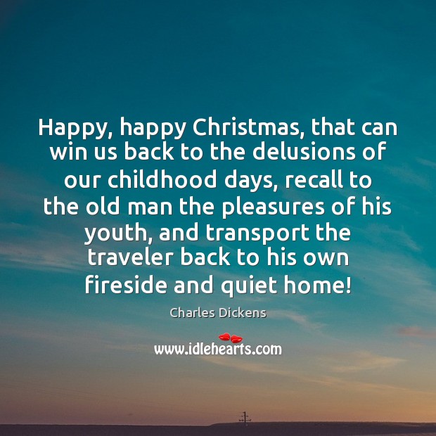 Happy, happy Christmas, that can win us back to the delusions of Charles Dickens Picture Quote