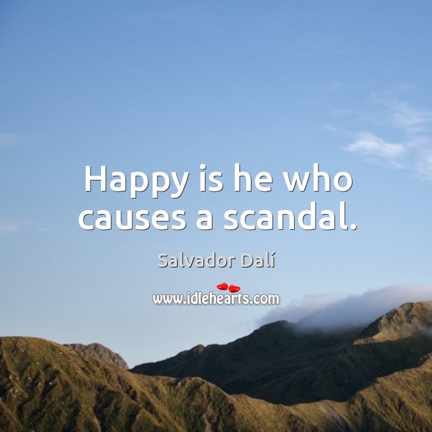 Happy is he who causes a scandal. Salvador Dalí Picture Quote