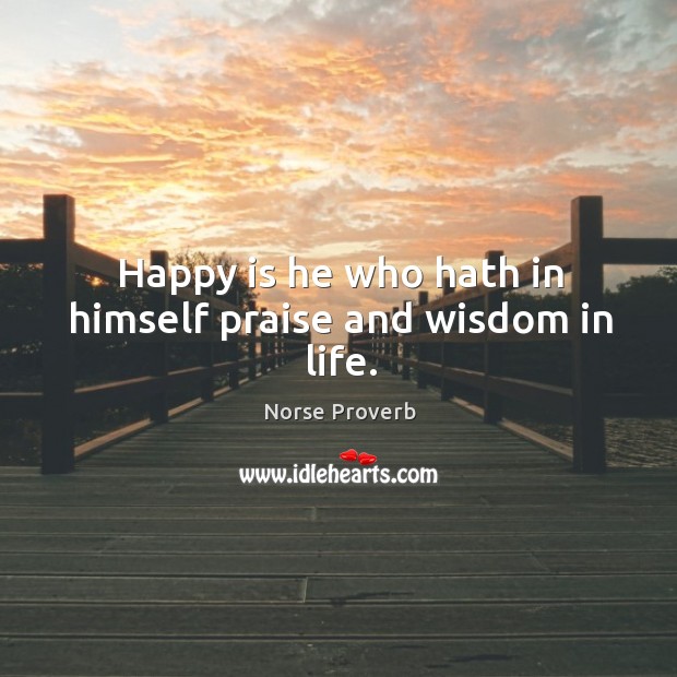 Happy is he who hath in himself praise and wisdom in life. Norse Proverbs Image