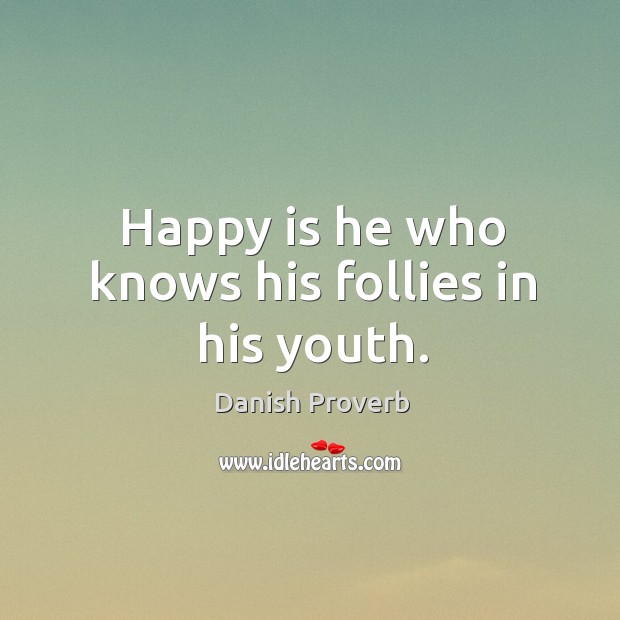 Happy is he who knows his follies in his youth. Danish Proverbs Image
