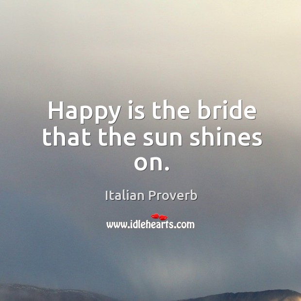Happy is the bride that the sun shines on. Image