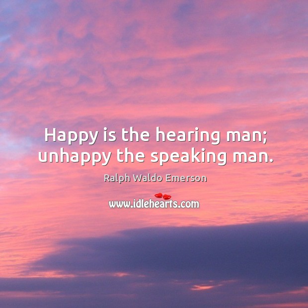 Happy is the hearing man; unhappy the speaking man. Image