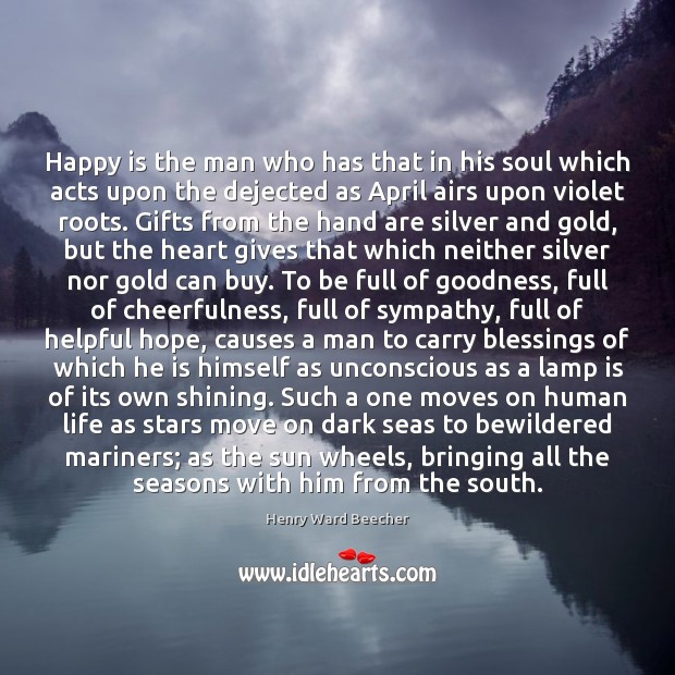 Happy is the man who has that in his soul which acts Henry Ward Beecher Picture Quote