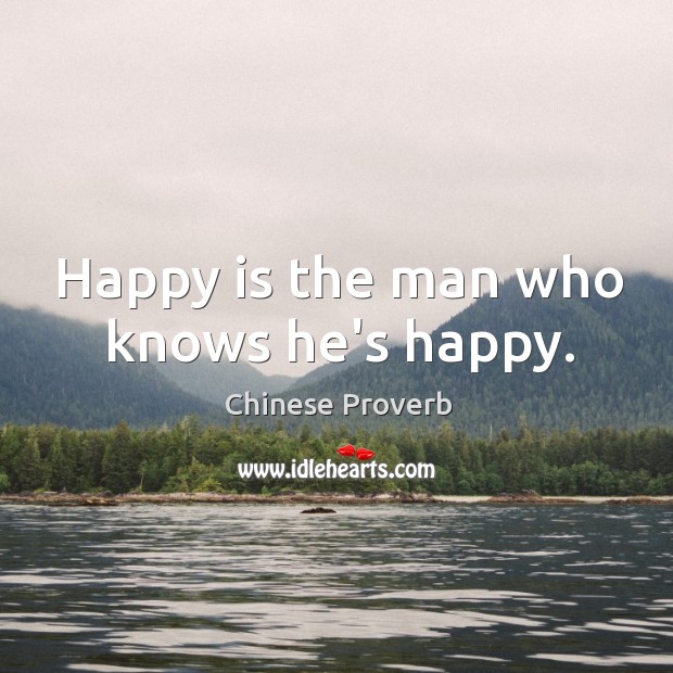 Happy is the man who knows he’s happy. Image