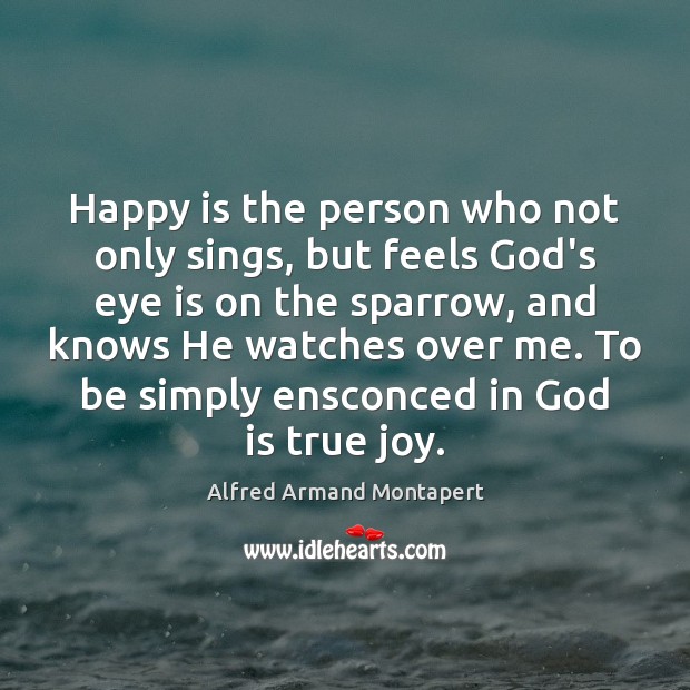 Happy is the person who not only sings, but feels God’s eye True Joy Quotes Image