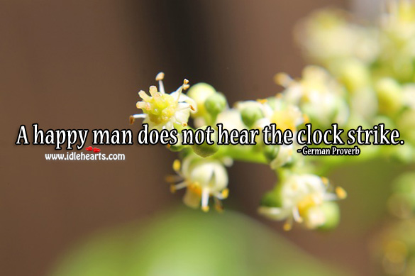 A happy man does not hear the clock strike. German Proverbs Image