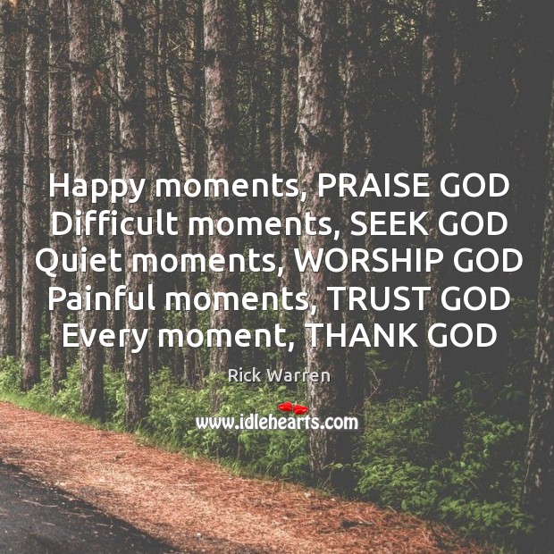 Happy moments, PRAISE GOD Difficult moments, SEEK GOD Quiet moments, WORSHIP GOD 
