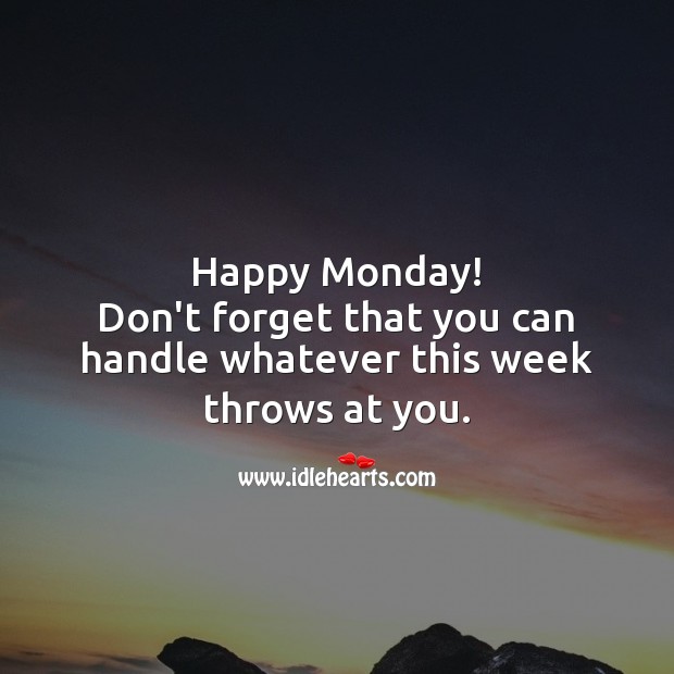 Happy Monday! Don’t forget that you can handle whatever this week throws at you. Monday Quotes Image