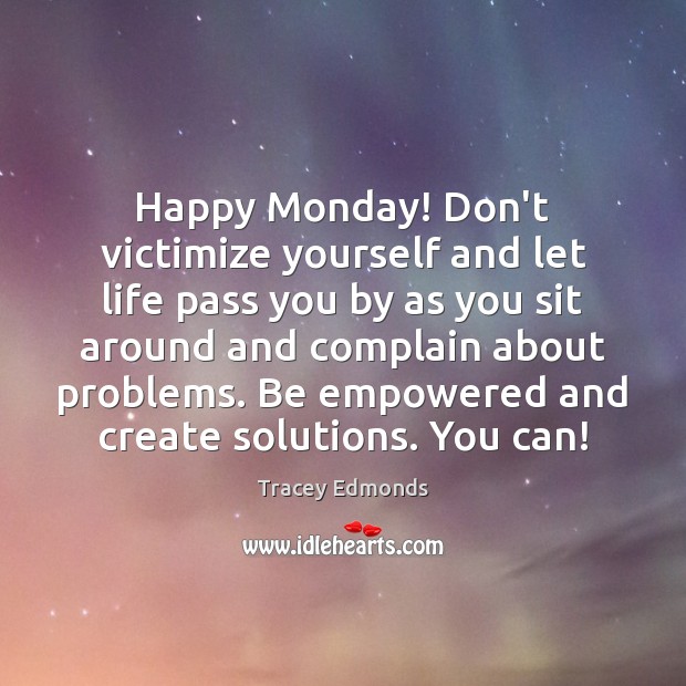 Happy Monday! Don’t victimize yourself and let life pass you by as Tracey Edmonds Picture Quote