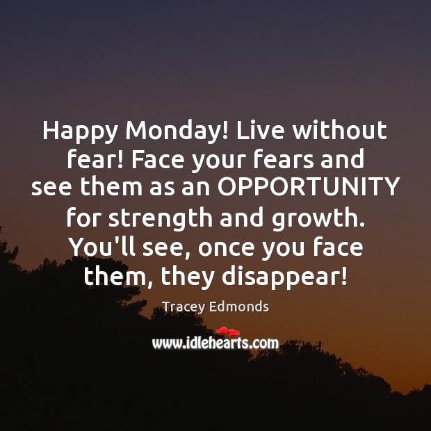 Happy Monday! Live without fear! Face your fears and see them as Tracey Edmonds Picture Quote