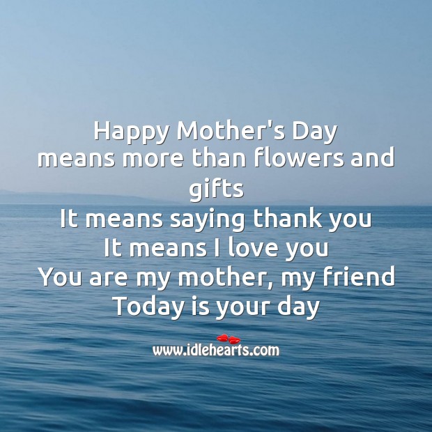 Happy mother’s day means more than flowers and gifts I Love You Quotes Image