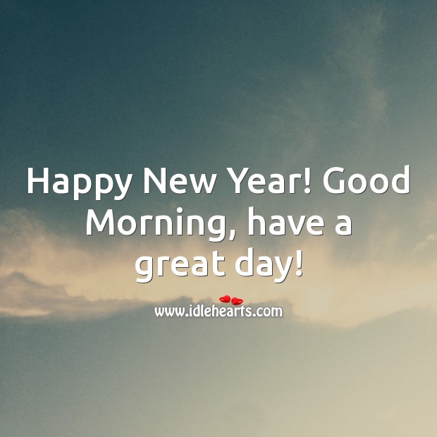 Happy New Year! Good Morning, have a great day! Good Morning Quotes Image