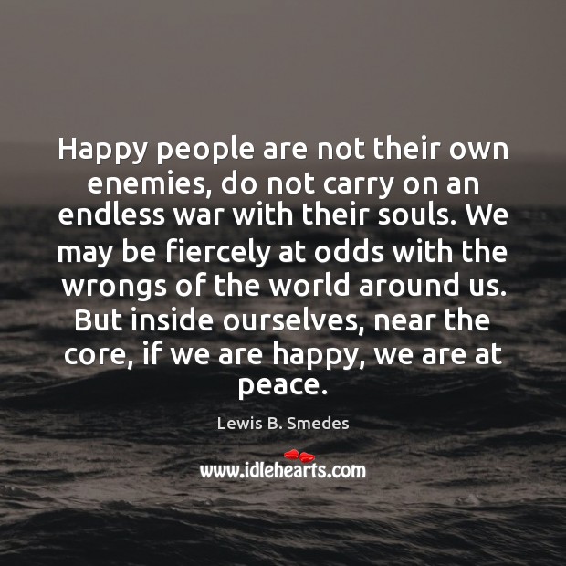 Happy people are not their own enemies, do not carry on an Lewis B. Smedes Picture Quote