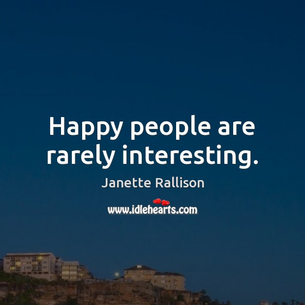 Happy people are rarely interesting. Janette Rallison Picture Quote