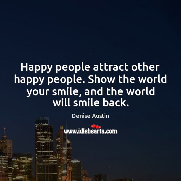 Happy people attract other happy people. Show the world your smile, and Denise Austin Picture Quote