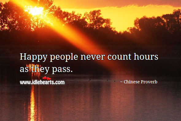 Happy people never count hours as they pass. Image