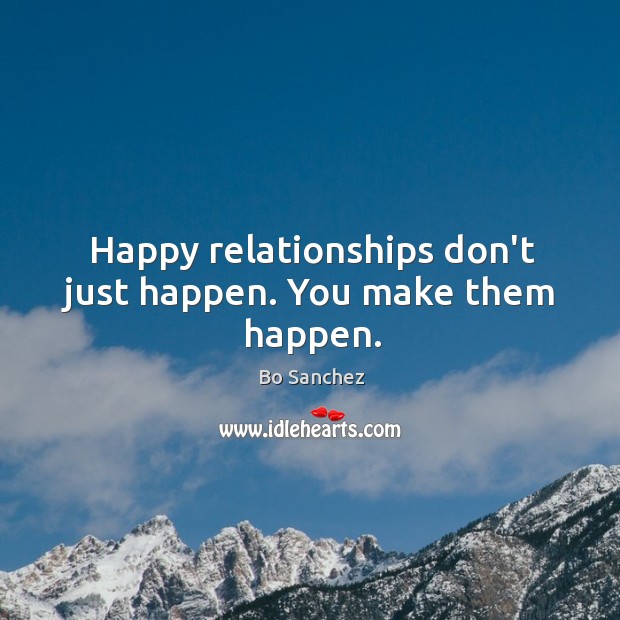 Happy relationships don’t just happen. You make them happen. Bo Sanchez Picture Quote