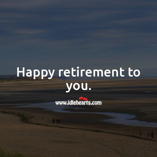 Happy retirement to you. Retirement Messages Image