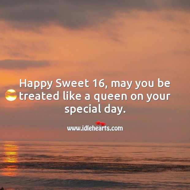 Happy Sweet 16, may you be treated like a queen on your special day. Sweet 16 Birthday Messages Image