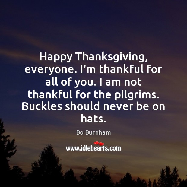 Happy Thanksgiving, everyone. I’m thankful for all of you. I am not Thanksgiving Quotes Image