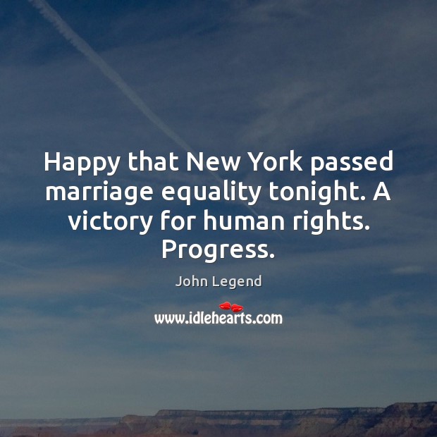 Happy that New York passed marriage equality tonight. A victory for human John Legend Picture Quote